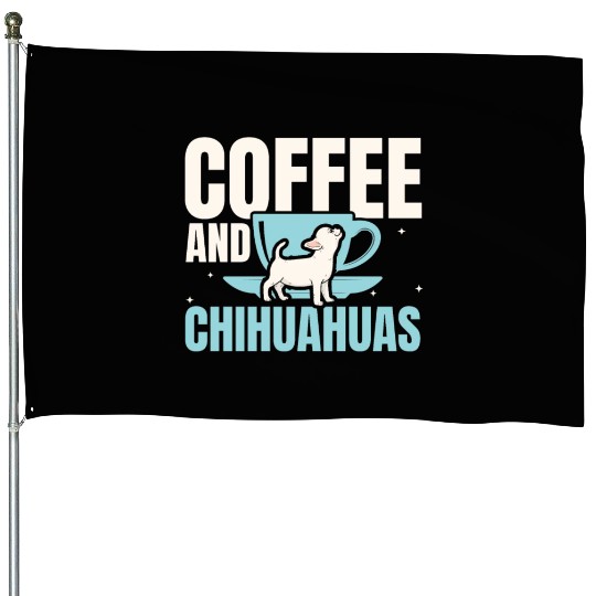 Coffee And Chihuahuas Caffeine Lover Dog Owner House Flags