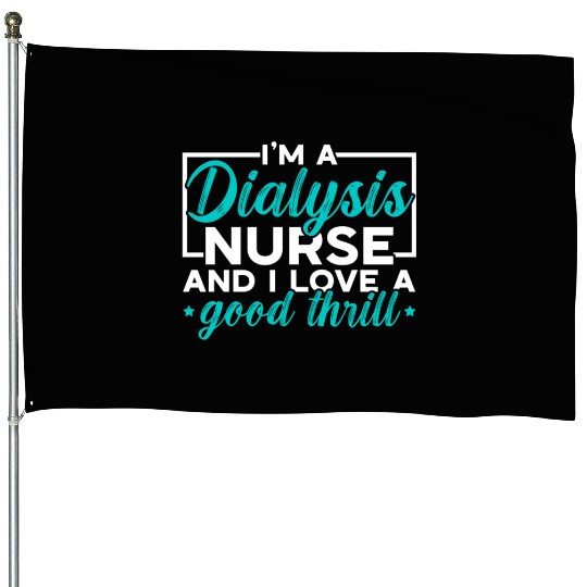 I'm A Dialysis Nurse And I Love A Good Thrill House Flags