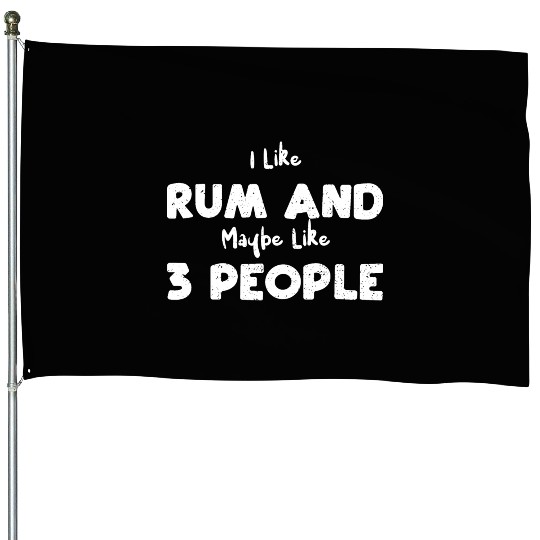 I Like Rum And Maybe Like 3 People House Flags