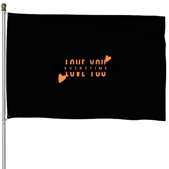 LOVE YOU EVERYTIME House Flags