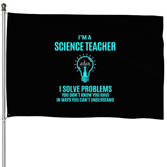 Science Teacher House Flags - I Solve Problems Gift It