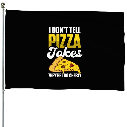 I Don’t Tell Pizza Jokes They’re Too Cheesy House Flags