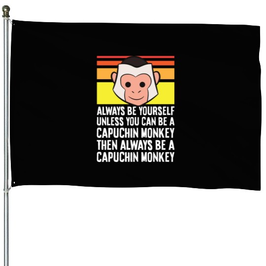 Always Be Yourself Unless You Can Be A Capuchin House Flags