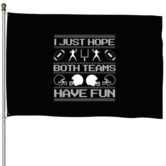 I Just Hope Both Teams Have Fun Ugly Xmas Football House Flags