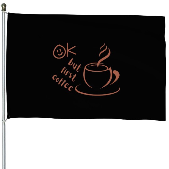 Okay, but first coffee House Flags