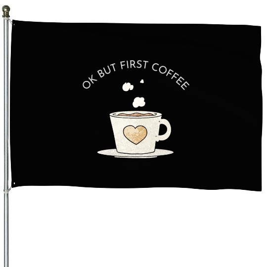 Okay, but first coffee House Flags