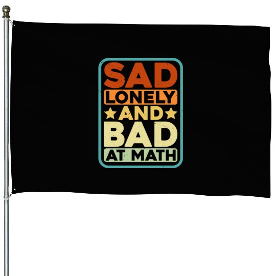 Sad Lonely And Bad At Math House Flags