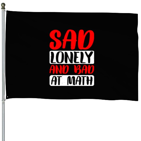Sad Lonely And Bad At Math 2 House Flags