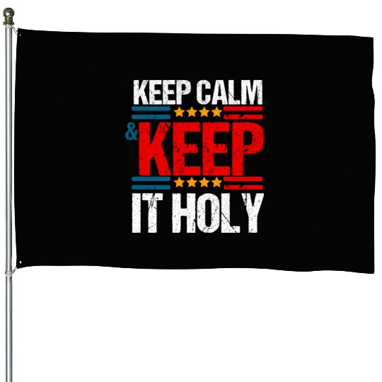 Keep Calm And Keep It Holy House Flags