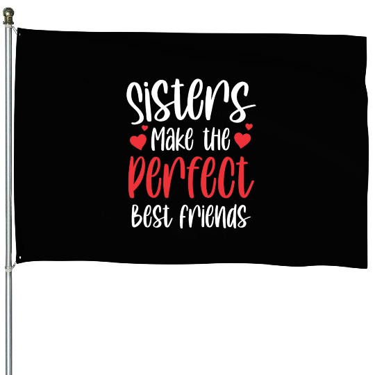 Sisters Make The Perfect Best Friends Team Sister House Flags