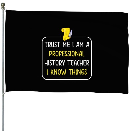 Trust me I am a professional History Teacher House Flags