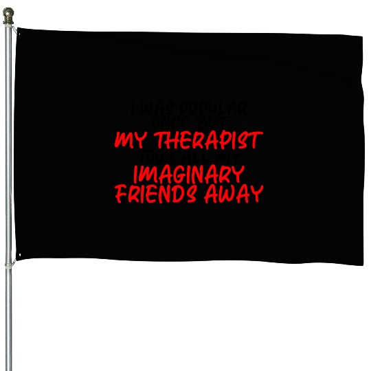 My Therapist Took All My Imaginary Friends Away 3 House Flags