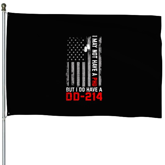 Veterans - I May Not Have A PhD But Have DD-214 House Flags