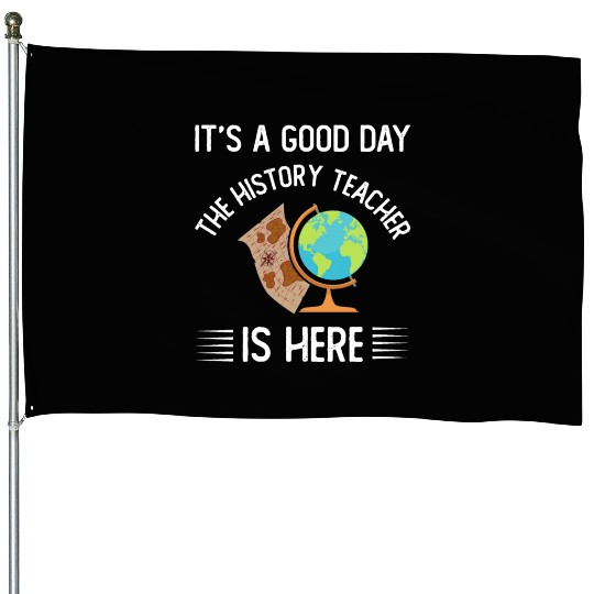 It's a good day the history teacher is here House Flags