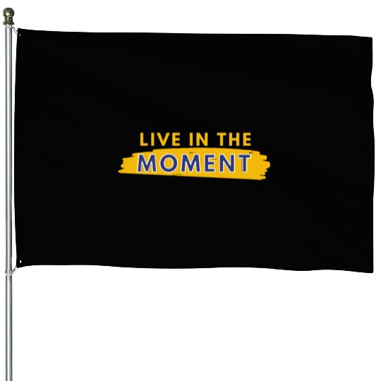 Live in the moment House Flags