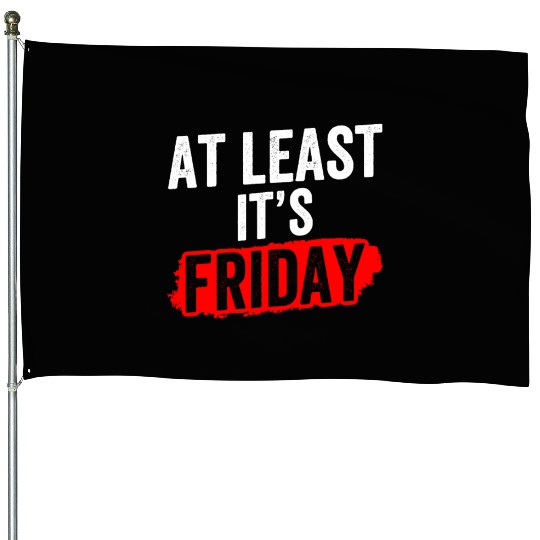 At Least It's Friday Finally Weekend Sarcastic House Flags