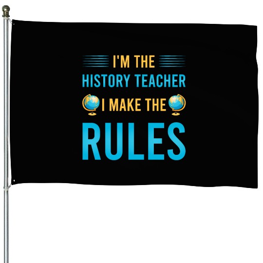 I'm the History Teacher I make the rules House Flags
