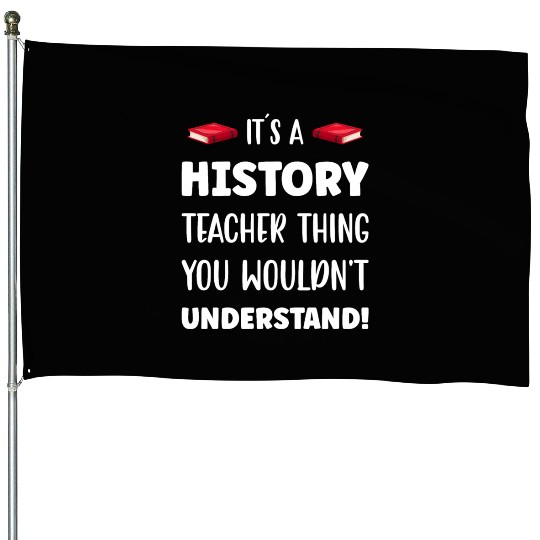 It´s a History Teacher Thing House Flags