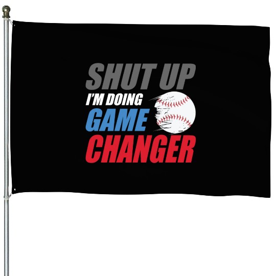 shut up I'm doing game changer Baseball game House Flags