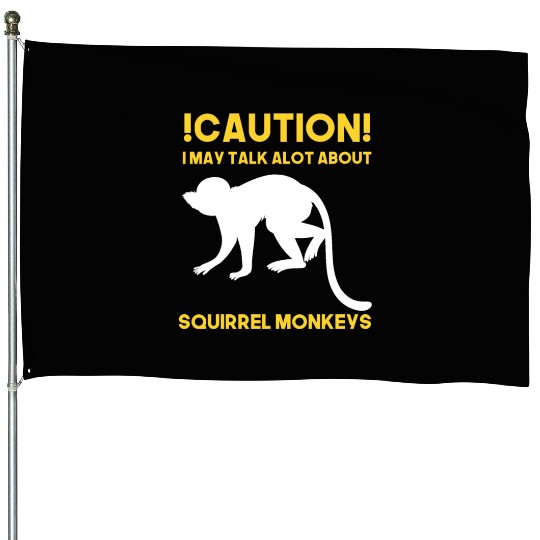 Caution! May talk about squirrel monkeys anytime House Flags