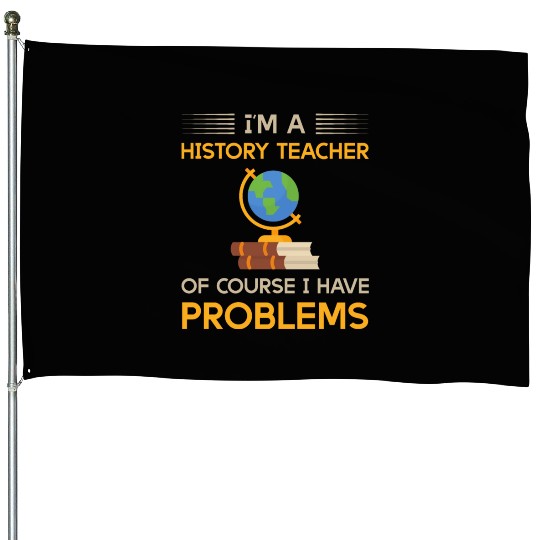 I'm a history teacher of course i have problems House Flags