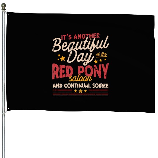 It's another beautiful day at the red pony saloon House Flags