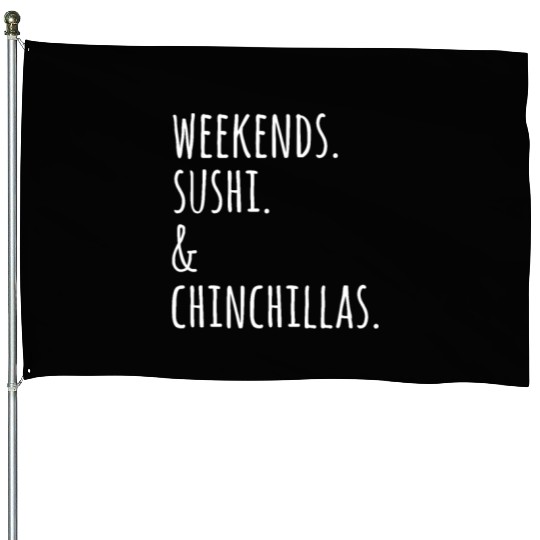 Weekends Sushi And Chinchillas House Flags