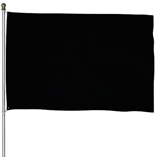 I Just Want To Pet My Labrador All Day House Flags