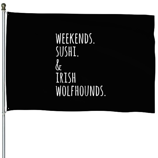 Weekends Sushi And Irish Wolfhounds House Flags