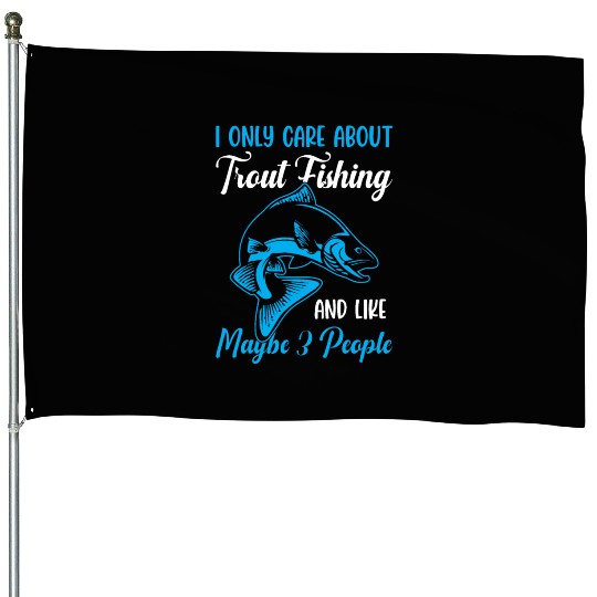 Trout Fishing and like maybe 3 people House Flags