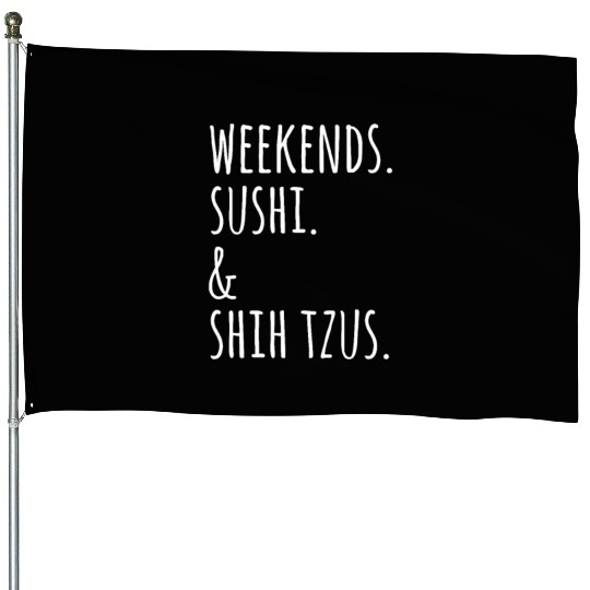 Weekends Sushi And Shih Tzus House Flags