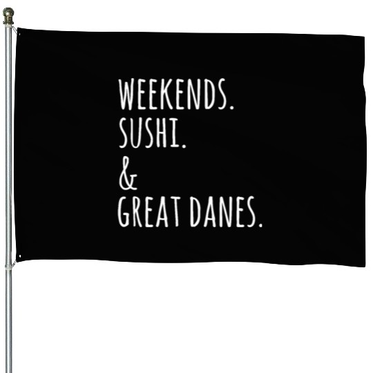 Weekends Sushi And Great Danes House Flags