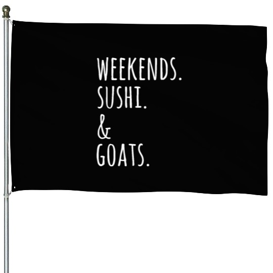 Weekends Sushi And Goats House Flags