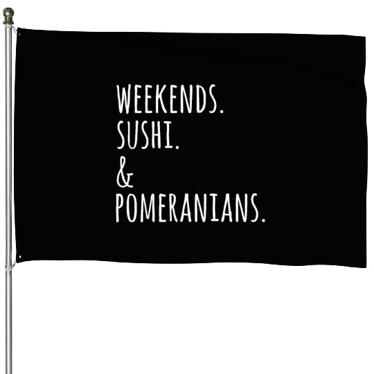 Weekends Sushi And Pomeranians House Flags