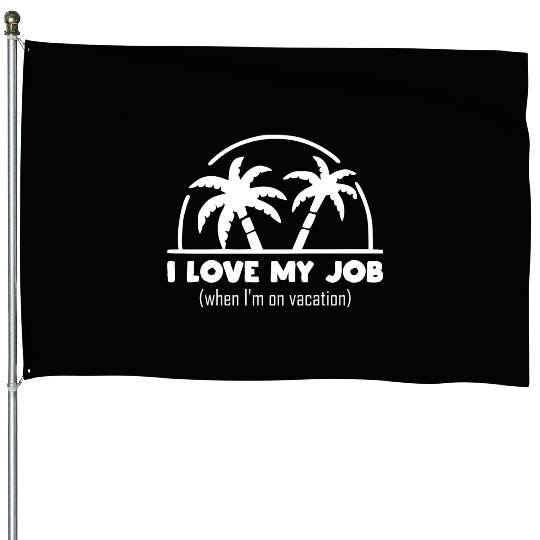 funny quote - I Love my job when I'm on vacation House Flags