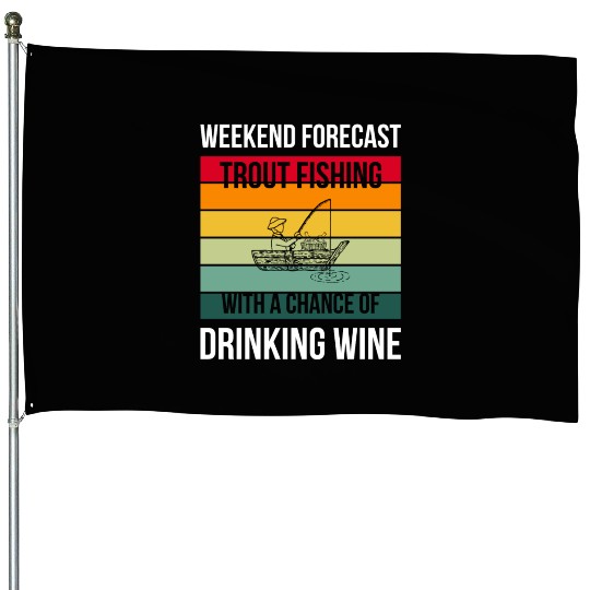Trout Fishing with a chance of drinking wine House Flags