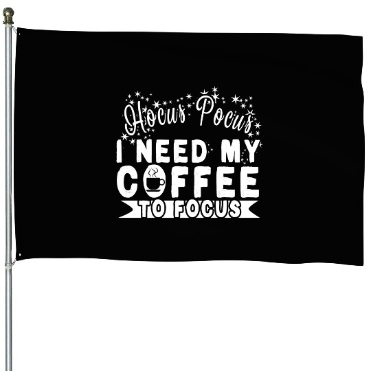 Hocus Pocus I Need My Coffee To Focus House Flags
