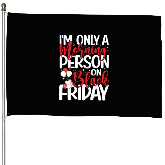 I'm Only A Morning Person On Black Friday House Flags