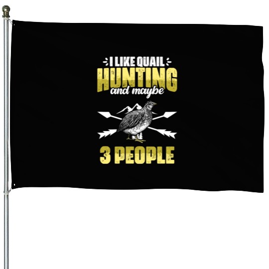 Funny I Like Quail Hunting And Maybe 3 People House Flags