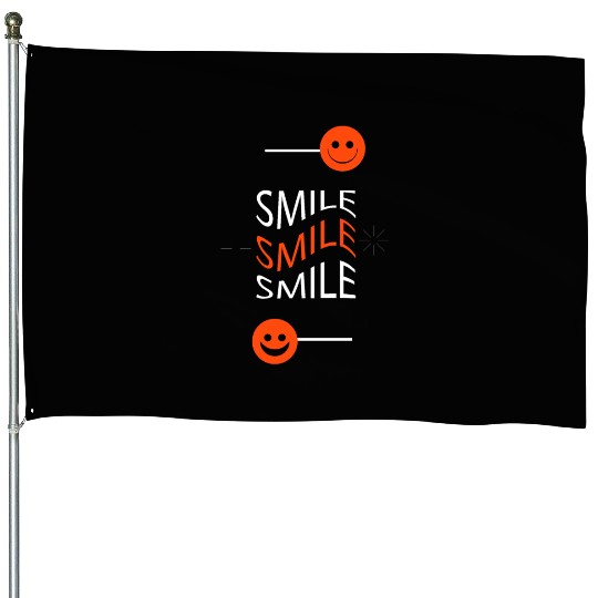 Smile be happy, funny, Sarcastic& motivate House Flags