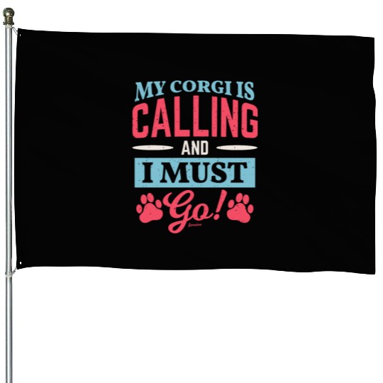 My Corgi calls me and I have to go House Flags