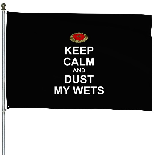 Keep Calm and Dust My Wets House Flags