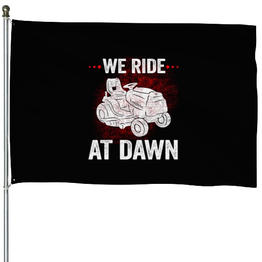 We Ride At Dawn Dad Lawn Mower Make Laugh Day Yard House Flags