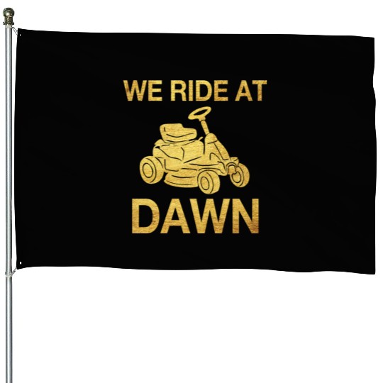 We Ride At Dawn Dad Lawn Mower Make Laugh Day Yard House Flags