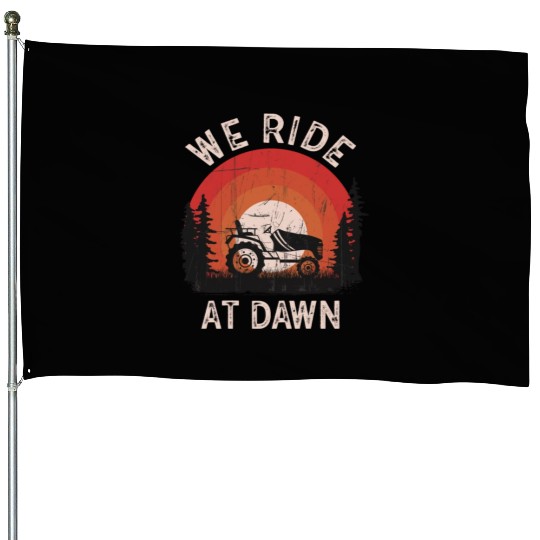 We Ride At Dawn Dad Lawn Mower Make Laugh Day Yard House Flags