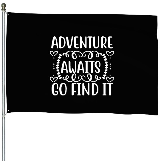 adventure awaits go find it House Flags