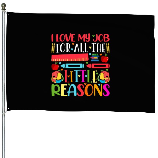 Teacher I Love My Job For All The Little Reasons House Flags
