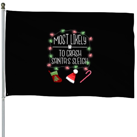 Most Likely To Crash Santa's Sleigh Funny Christma House Flags