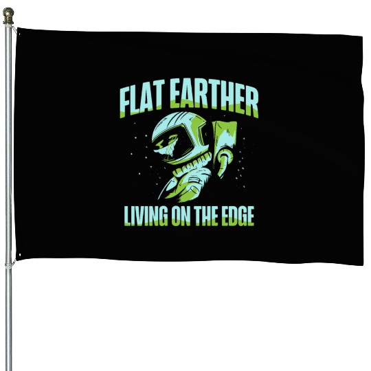 Flat Earther Living On The Edge Flat Earth Society House Flags