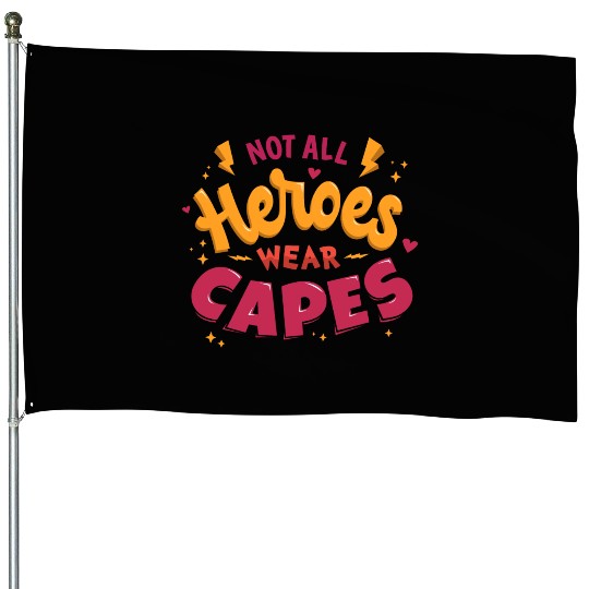 Not all heroes wear capes House Flags